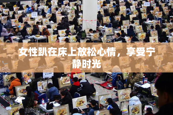 女性趴在床上放松心情，享受宁静时光