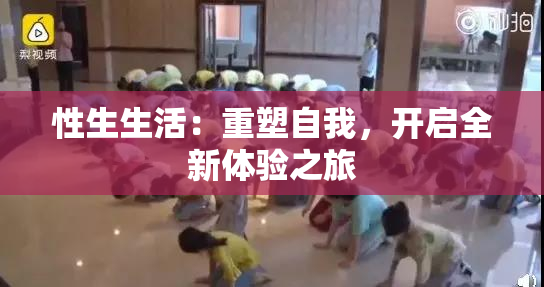 性生生活：重塑自我，开启全新体验之旅