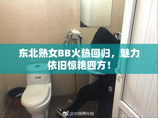 东北熟女BB火热回归，魅力依旧惊艳四方！