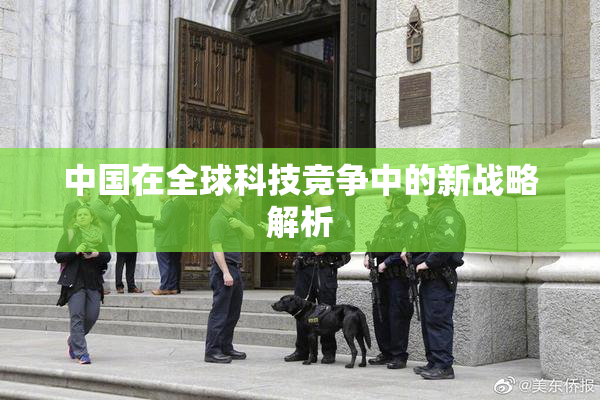 中国在全球科技竞争中的新战略解析