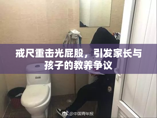 戒尺重击光屁股，引发家长与孩子的教养争议