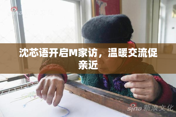 沈芯语开启M家访，温暖交流促亲近