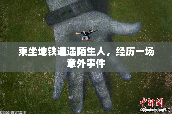 乘坐地铁遭遇陌生人，经历一场意外事件