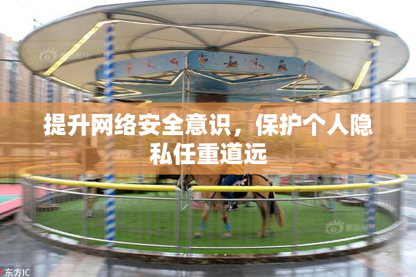 提升网络安全意识，保护个人隐私任重道远