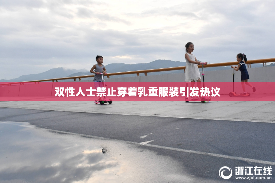 双性人士禁止穿着乳重服装引发热议