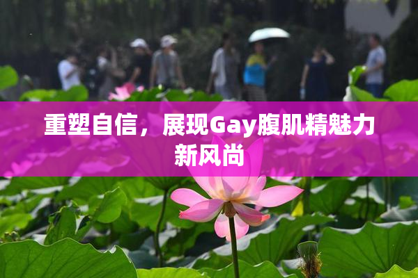重塑自信，展现Gay腹肌精魅力新风尚