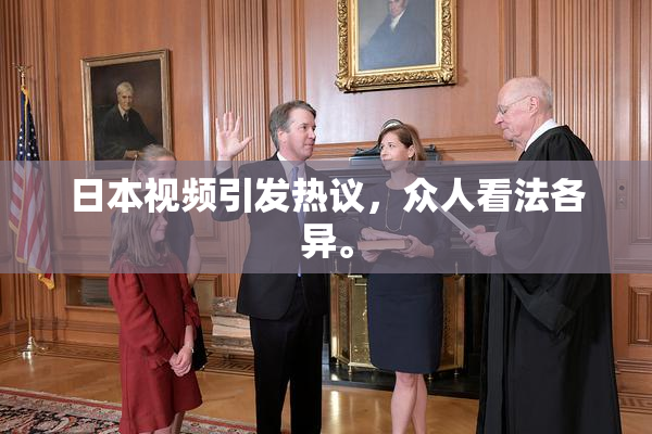 日本视频引发热议，众人看法各异。