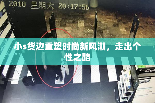 小s货边重塑时尚新风潮，走出个性之路