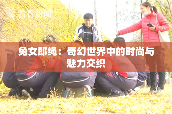 兔女郎绳：奇幻世界中的时尚与魅力交织