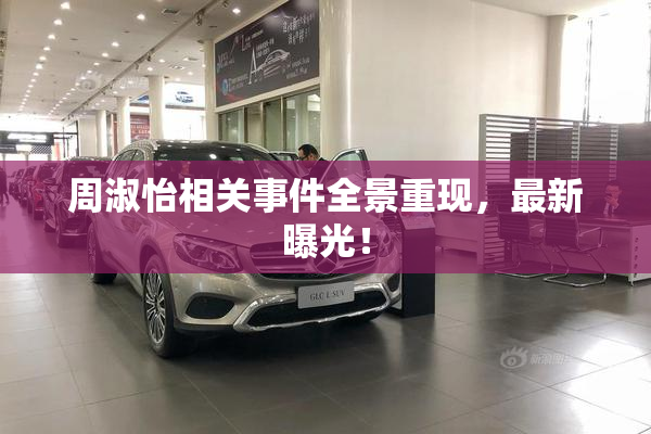 周淑怡相关事件全景重现，最新曝光！