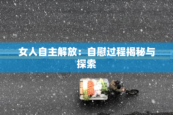 女人自主解放：自慰过程揭秘与探索