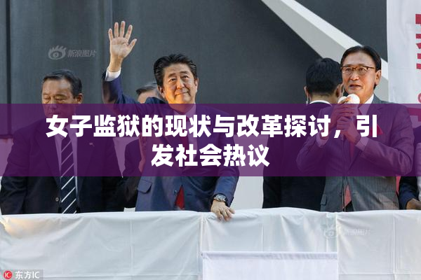 女子监狱的现状与改革探讨，引发社会热议