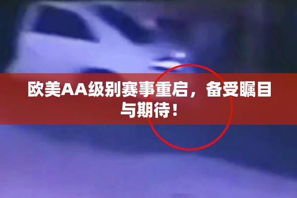 欧美AA级别赛事重启，备受瞩目与期待！