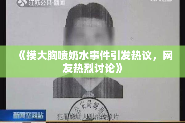 《摸大胸喷奶水事件引发热议，网友热烈讨论》