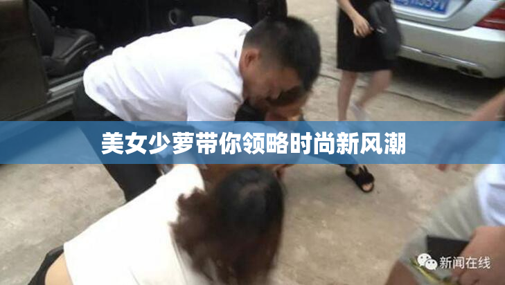 美女少萝带你领略时尚新风潮