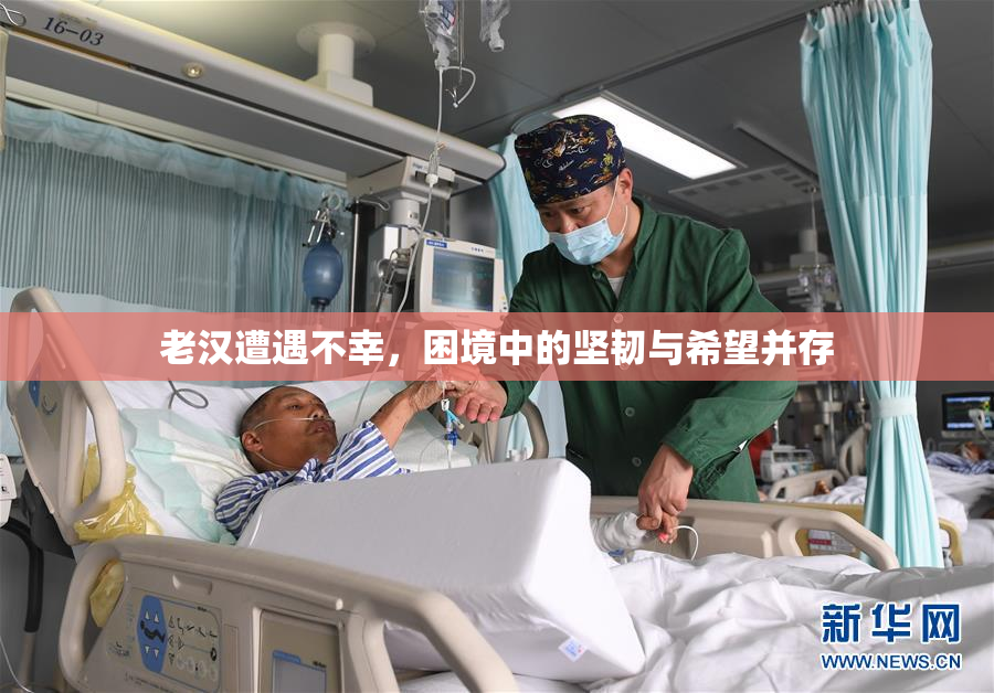老汉遭遇不幸，困境中的坚韧与希望并存