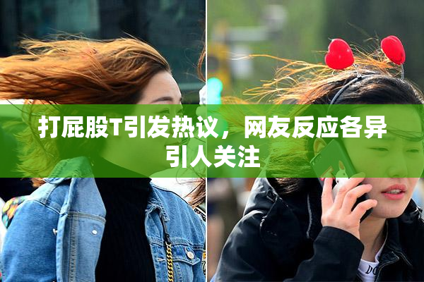 打屁股T引发热议，网友反应各异引人关注