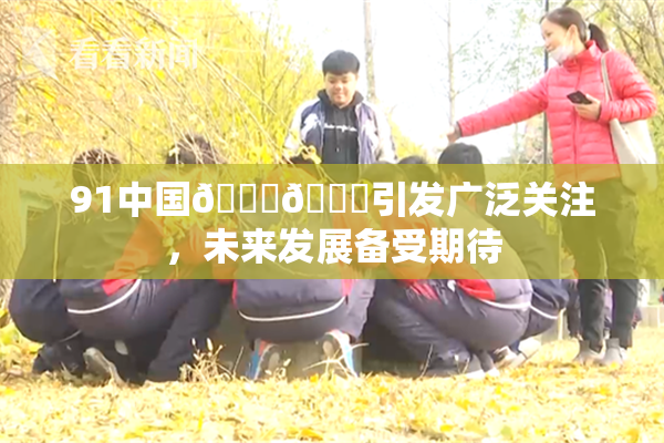 91中国🍆🍑引发广泛关注，未来发展备受期待