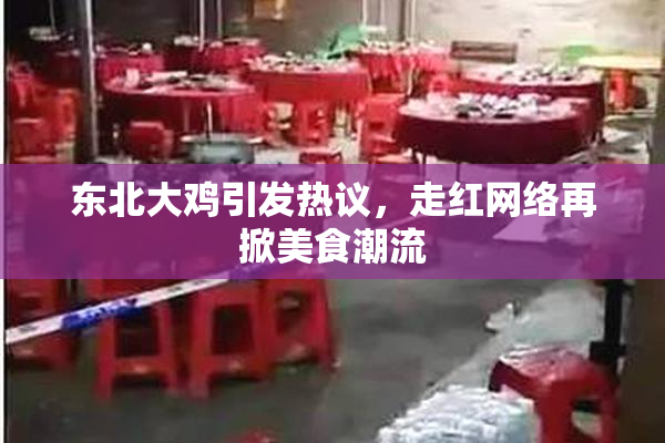 东北大鸡引发热议，走红网络再掀美食潮流