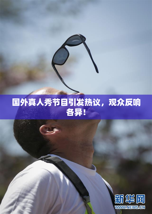 国外真人秀节目引发热议，观众反响各异！