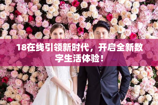 18在线引领新时代，开启全新数字生活体验！