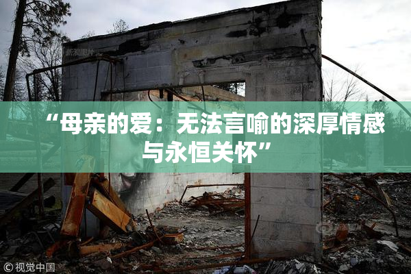“母亲的爱：无法言喻的深厚情感与永恒关怀”