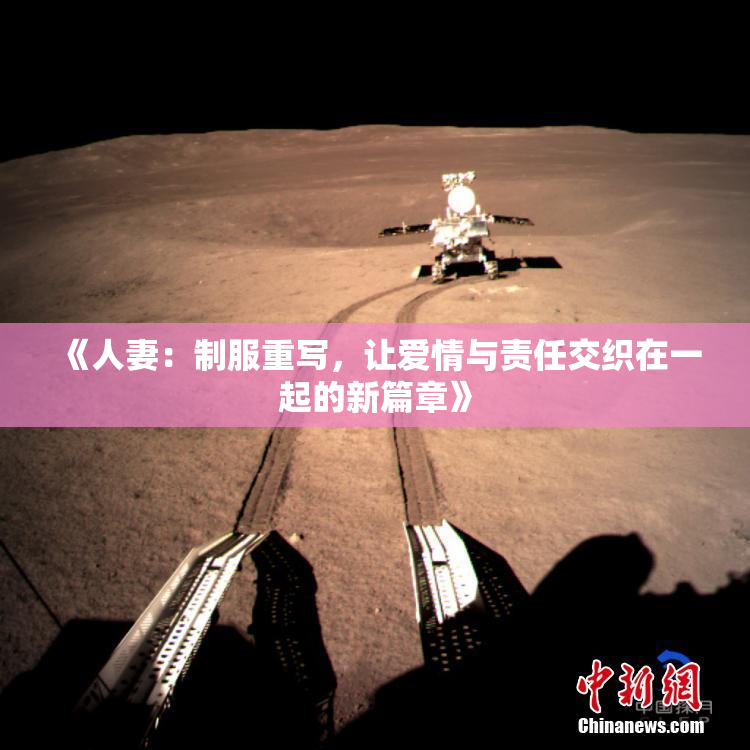 《人妻：制服重写，让爱情与责任交织在一起的新篇章》