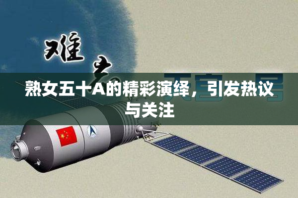 熟女五十A的精彩演绎，引发热议与关注