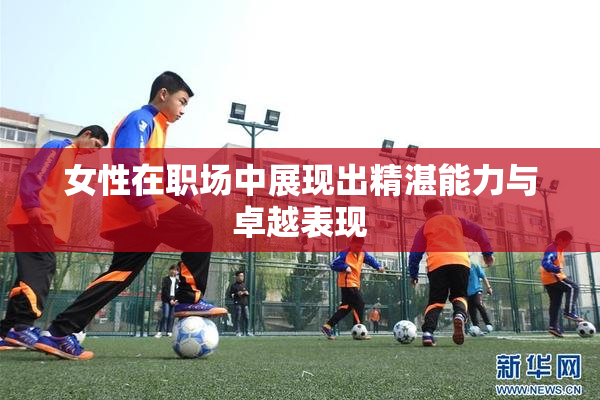 女性在职场中展现出精湛能力与卓越表现