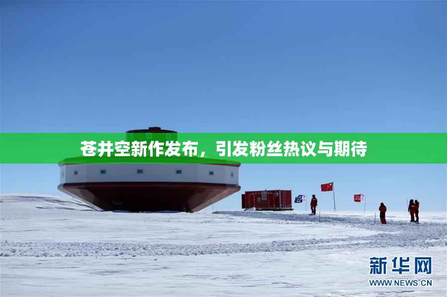 苍井空新作发布，引发粉丝热议与期待