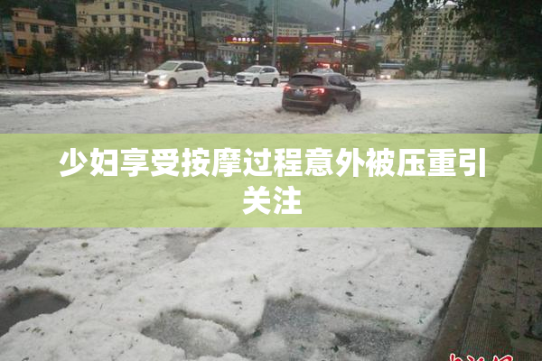 少妇享受按摩过程意外被压重引关注