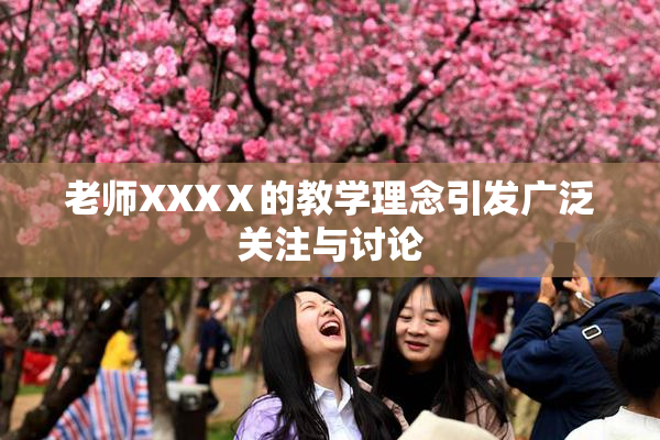 老师XXXⅩ的教学理念引发广泛关注与讨论