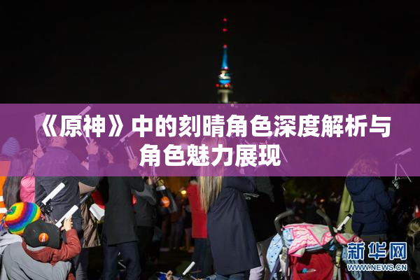 《原神》中的刻晴角色深度解析与角色魅力展现