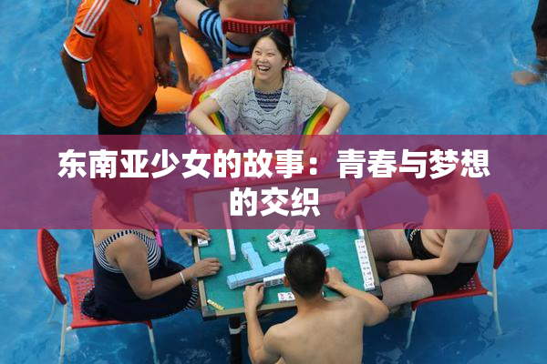 东南亚少女的故事：青春与梦想的交织
