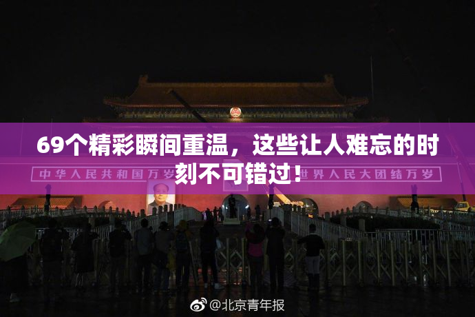 69个精彩瞬间重温，这些让人难忘的时刻不可错过！