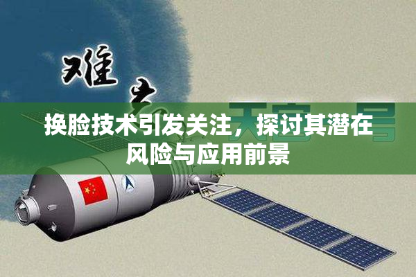 换脸技术引发关注，探讨其潜在风险与应用前景