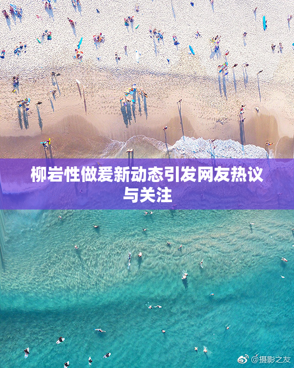柳岩性做爰新动态引发网友热议与关注