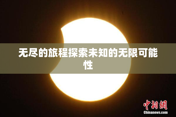 无尽的旅程探索未知的无限可能性
