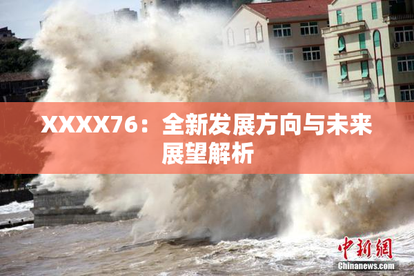 XXXX76：全新发展方向与未来展望解析
