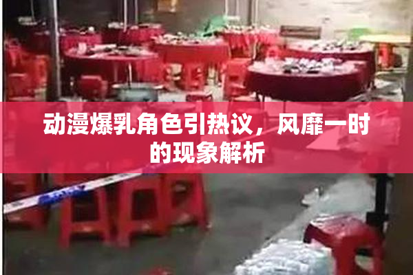 动漫爆乳角色引热议，风靡一时的现象解析