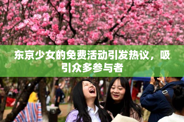 东京少女的免费活动引发热议，吸引众多参与者