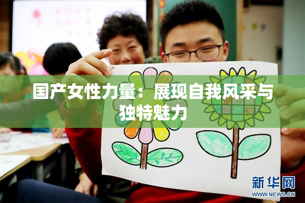 国产女性力量：展现自我风采与独特魅力