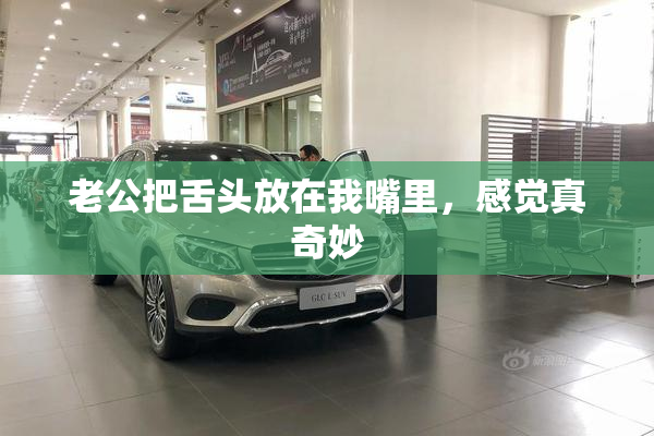 老公把舌头放在我嘴里，感觉真奇妙