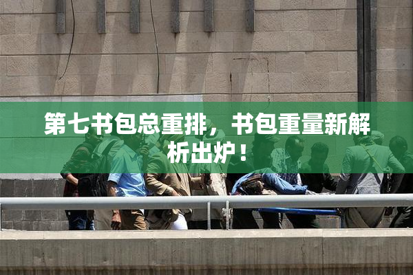 第七书包总重排，书包重量新解析出炉！