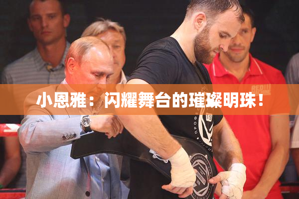 小恩雅：闪耀舞台的璀璨明珠！