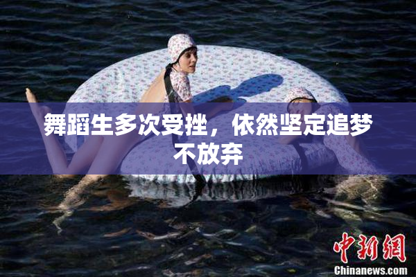 舞蹈生多次受挫，依然坚定追梦不放弃