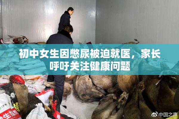 初中女生因憋尿被迫就医，家长呼吁关注健康问题