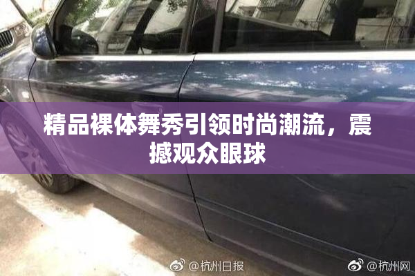 精品裸体舞秀引领时尚潮流，震撼观众眼球