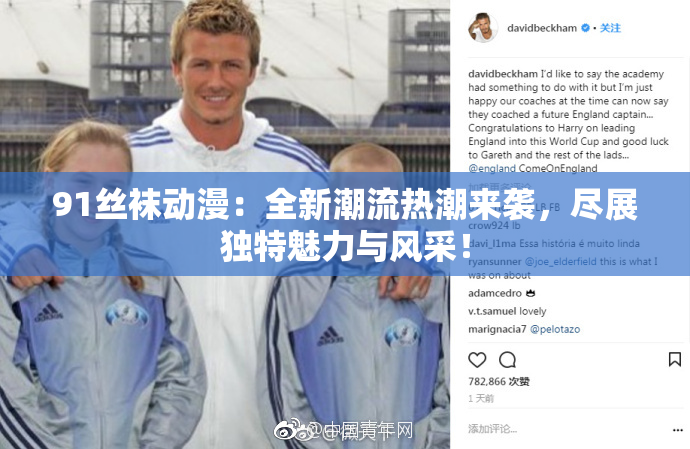 91丝袜动漫：全新潮流热潮来袭，尽展独特魅力与风采！