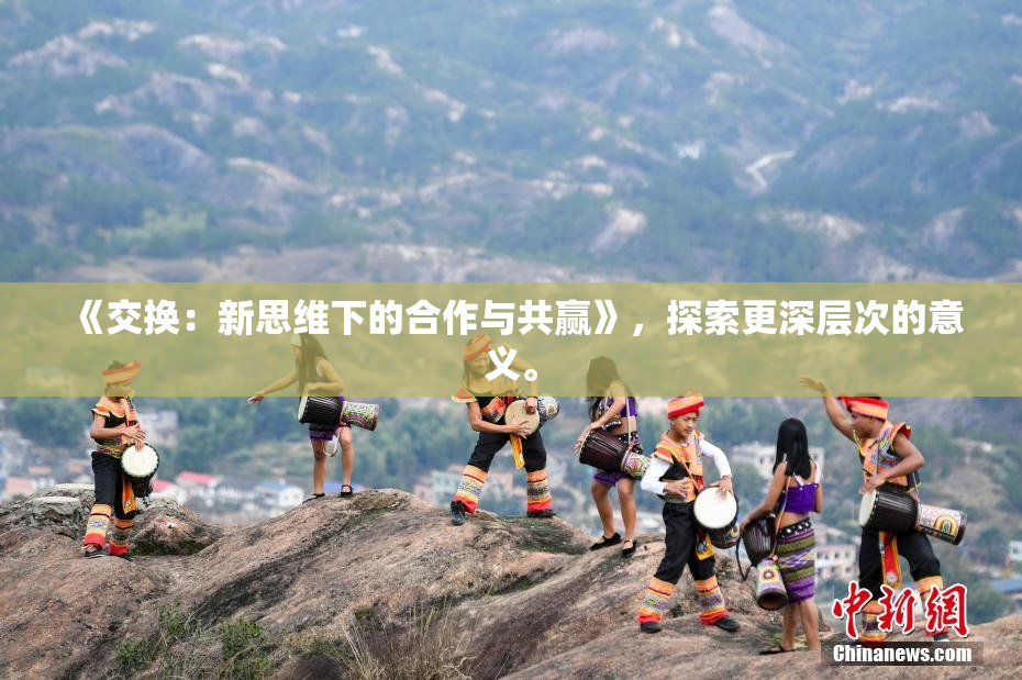《交换：新思维下的合作与共赢》，探索更深层次的意义。
